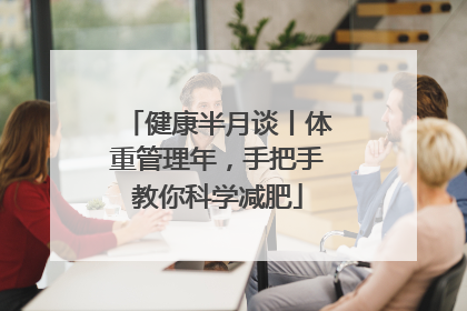 健康半月谈丨体重管理年，手把手教你科学减肥
