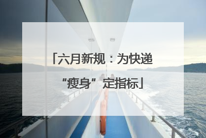 六月新规：为快递“瘦身”定指标