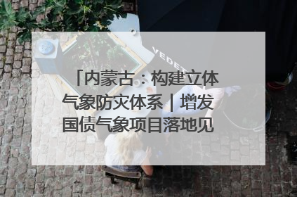 内蒙古：构建立体气象防灾体系｜增发国债气象项目落地见效系列报道