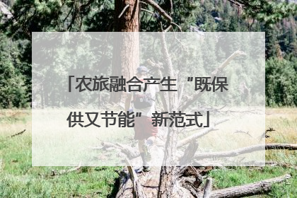 农旅融合产生“既保供又节能”新范式