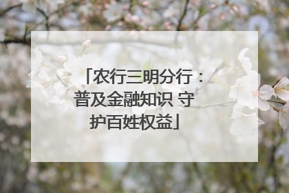 农行三明分行：普及金融知识 守护百姓权益