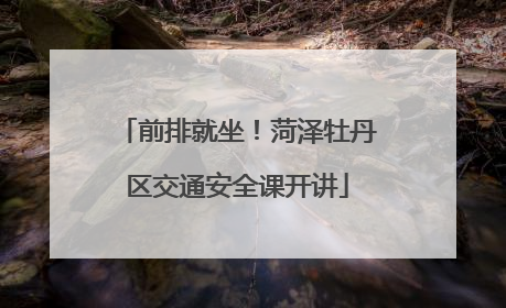 前排就坐！菏泽牡丹区交通安全课开讲