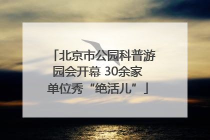 北京市公园科普游园会开幕 30余家单位秀“绝活儿”