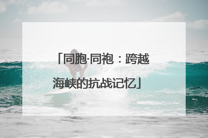同胞·同袍：跨越海峡的抗战记忆