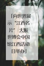 向世界展示“江西名片” 大阪世博会中国馆江西活动日举办