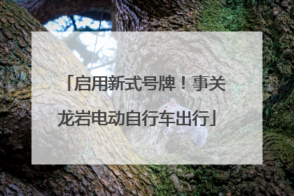 启用新式号牌！事关龙岩电动自行车出行