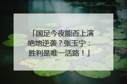 国足今夜能否上演绝地逆袭？张玉宁：胜利是唯一活路！