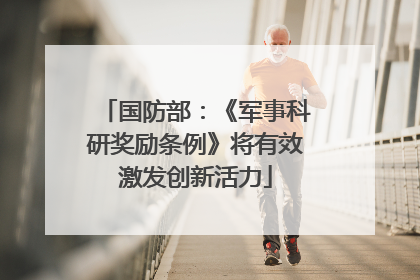 国防部：《军事科研奖励条例》将有效激发创新活力