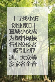 寻找小镇创业家㉞｜宜城小伙成为塑料焊接行业佼佼者 吸引比亚迪、大众等多家名企合作