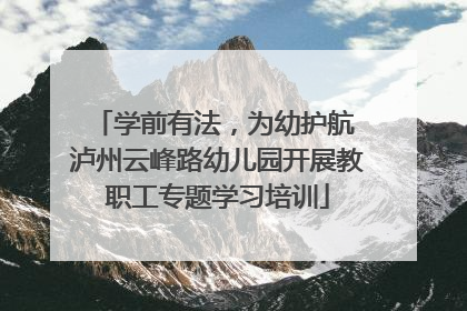 学前有法，为幼护航 泸州云峰路幼儿园开展教职工专题学习培训
