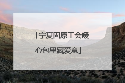 宁夏固原工会暖心包里藏爱意