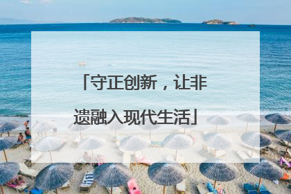 守正创新，让非遗融入现代生活