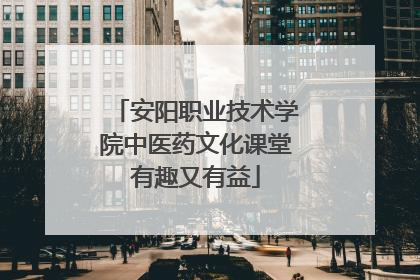 安阳职业技术学院中医药文化课堂有趣又有益