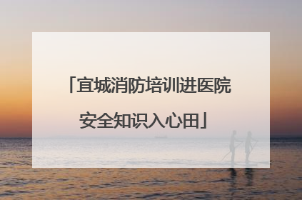 宜城消防培训进医院 安全知识入心田