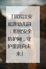 宜宾江安底蓬幼儿园：织密安全防护网，守护童真向未来