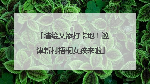 墙绘又添打卡地！巡津新村梧桐女孩来啦