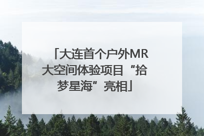 大连首个户外MR大空间体验项目“拾梦星海”亮相