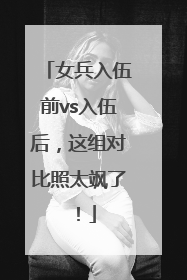 女兵入伍前vs入伍后，这组对比照太飒了！