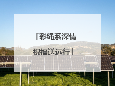 彩绳系深情 祝福送远行