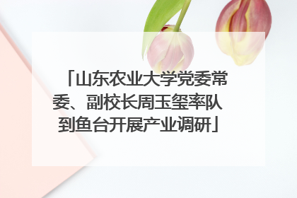 山东农业大学党委常委、副校长周玉玺率队到鱼台开展产业调研