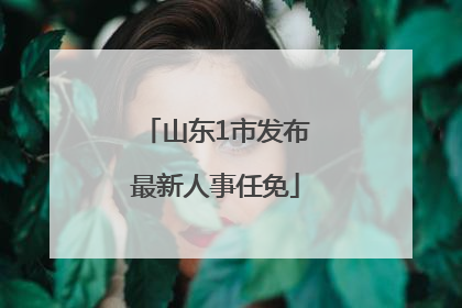 山东1市发布最新人事任免