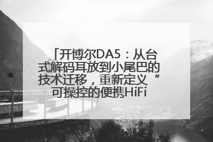 开博尔DA5：从台式解码耳放到小尾巴的技术迁移，重新定义“可操控的便携HiFi解码耳放”