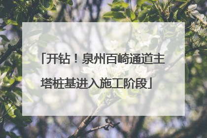 开钻！泉州百崎通道主塔桩基进入施工阶段