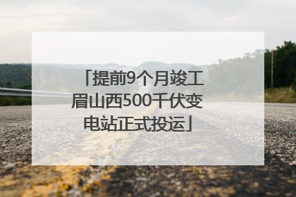 提前9个月竣工 眉山西500千伏变电站正式投运