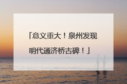 意义重大！泉州发现明代通济桥古碑！