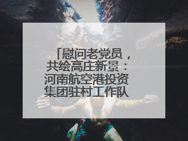 慰问老党员，共绘高庄新景：河南航空港投资集团驻村工作队开启暖心之旅