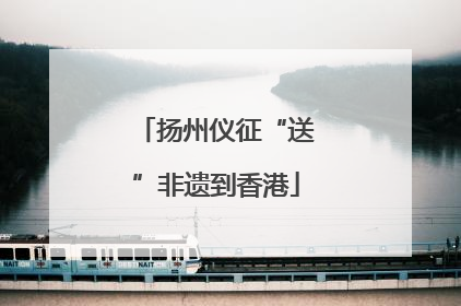扬州仪征“送”非遗到香港