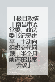 极目政情丨南昌市委常委、政法委书记吴建平，主动向组织交代问题，半个月前还在出席会议