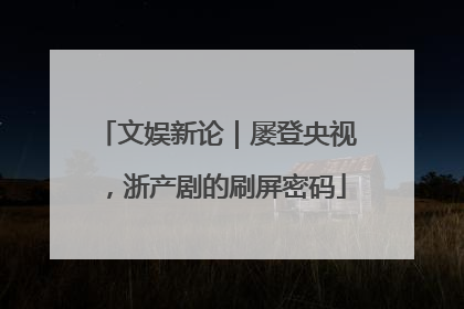 文娱新论｜屡登央视，浙产剧的刷屏密码