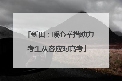 新田：暖心举措助力考生从容应对高考
