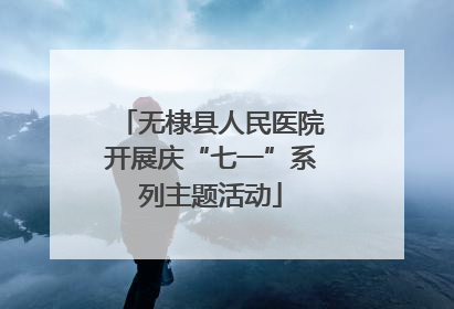无棣县人民医院开展庆“七一”系列主题活动