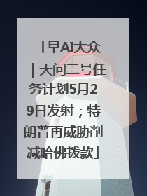 早AI大众｜天问二号任务计划5月29日发射；特朗普再威胁削减哈佛拨款