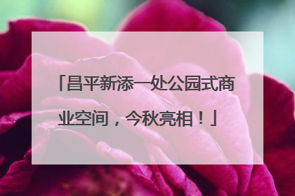 昌平新添一处公园式商业空间，今秋亮相！