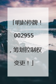 明起停牌！002955，筹划控制权变更！