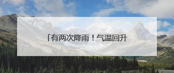 有两次降雨！气温回升！日照下周天气预报→