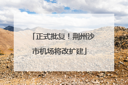 正式批复！荆州沙市机场将改扩建