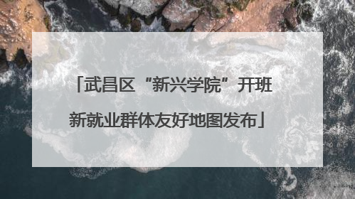 武昌区“新兴学院”开班 新就业群体友好地图发布