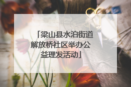 梁山县水泊街道解放桥社区举办公益理发活动