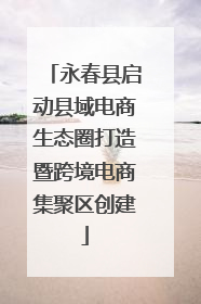 永春县启动县域电商生态圈打造暨跨境电商集聚区创建