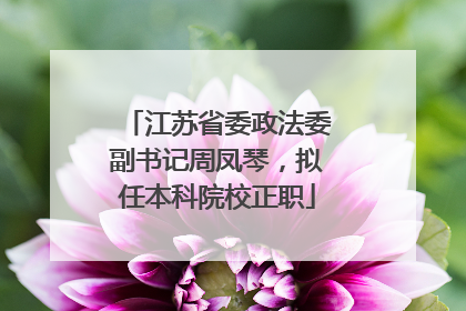 江苏省委政法委副书记周凤琴，拟任本科院校正职