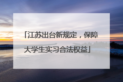 江苏出台新规定，保障大学生实习合法权益