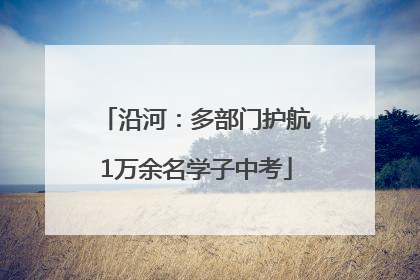沿河：多部门护航1万余名学子中考
