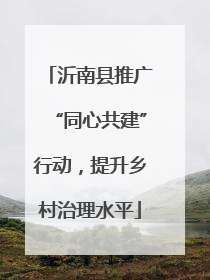 沂南县推广“同心共建”行动，提升乡村治理水平