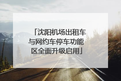沈阳机场出租车与网约车停车功能区全面升级启用