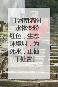 河南洛阳一水体变粉红色，生态环境局：为死水，正抽干处置