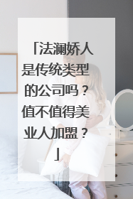 法澜娇人是传统类型的公司吗？值不值得美业人加盟？